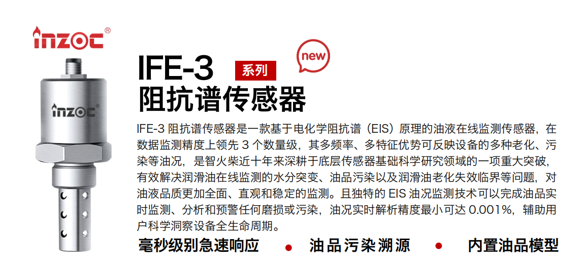 IFE-3阻抗譜傳感器是一款基于電化學(xué)阻抗譜（EIS）原理的油液在線監(jiān)測(cè)傳感器，在數(shù)據(jù)監(jiān)測(cè)精度上領(lǐng)先 3 個(gè)數(shù)量級(jí)，其多頻率、多特征優(yōu)勢(shì)可反映設(shè)備的多種老化、污染等油況，是智火柴近十年來深耕于底層傳感器基礎(chǔ)科學(xué)研究領(lǐng)域的一項(xiàng)重大突破，有效解決潤(rùn)滑油在線監(jiān)測(cè)的水分突變、油品污染以及潤(rùn)滑油老化失效臨界等問題，對(duì)油液品質(zhì)更加全面、直觀和穩(wěn)定的監(jiān)測(cè)。且獨(dú)特的 EIS 油況監(jiān)測(cè)技術(shù)可以完成油品實(shí)時(shí)監(jiān)測(cè)、分析和預(yù)警任何磨損或污染，油況實(shí)時(shí)解析精度最小可達(dá) 0.001%，輔助用戶科學(xué)洞察設(shè)備全生命周期。 行業(yè)：鋼鐵冶金/石油化工/能源電力/水泥建材/大型機(jī)械/地下挖掘等 油品：齒輪油/液壓油/透平油/柴機(jī)油/絕緣油等